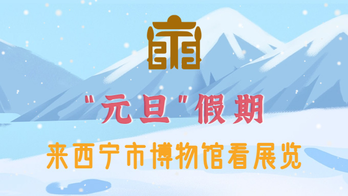 活动预告丨“元旦”假期来西宁市博物馆看展览